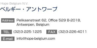 yxM[EAg[vzHope Belgium N.V.
		  Pelikaanstreet 62, Office 529 B-2018, Antwerpen, Belgium
TEL:(32)3-225-1225@FAX:(32)3-226-4011
E-mail:hopebelgium.nv@pi.be